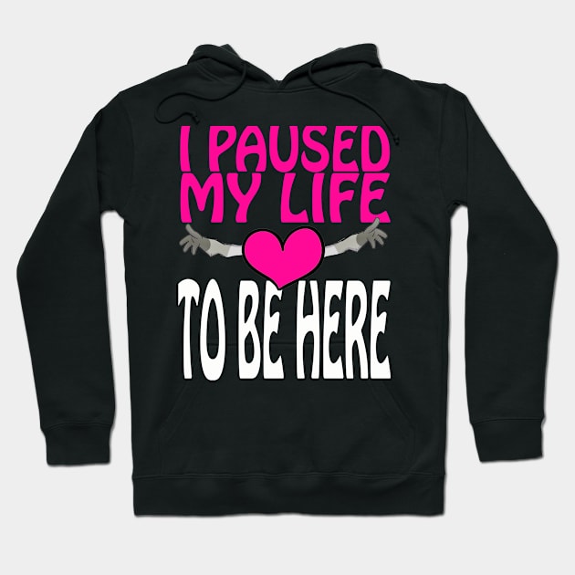 I Paused My Life To Be Here Hoodie by Dimion666